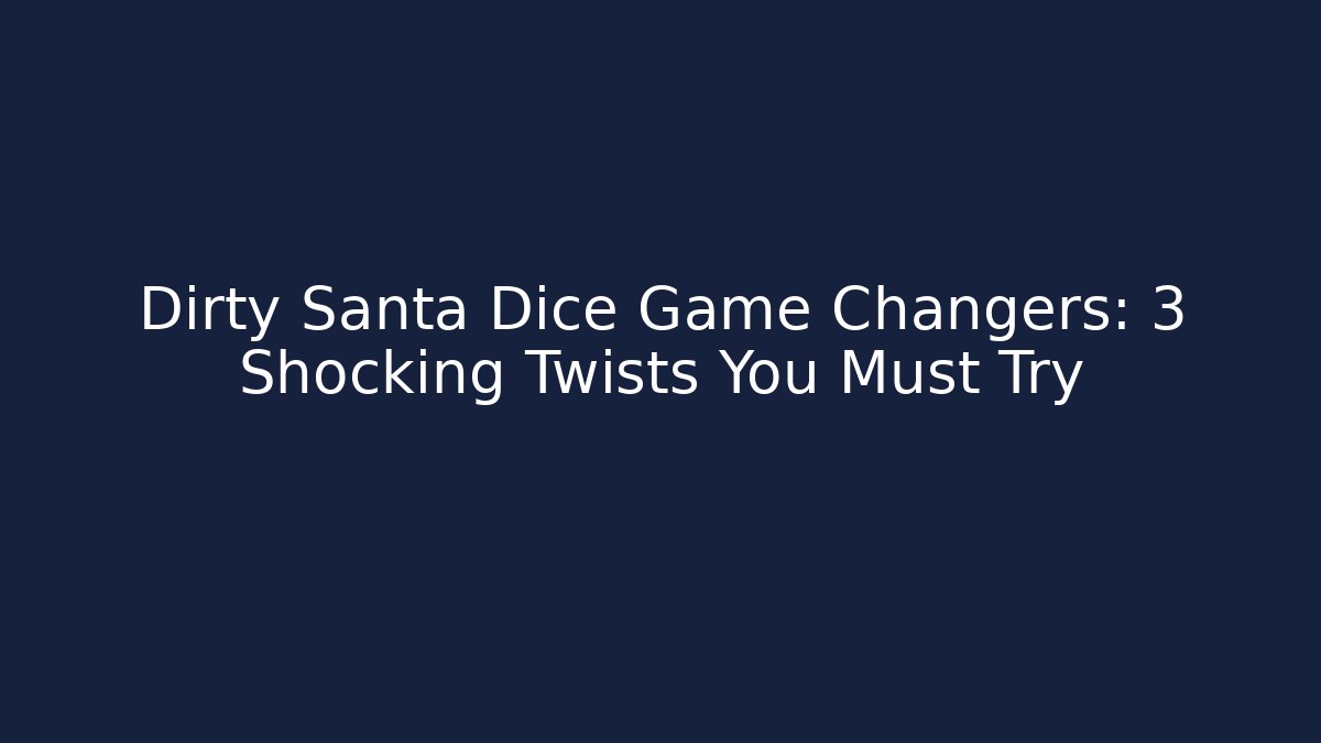Dirty Santa Dice Game Changers: 3 Shocking Twists You Must Try