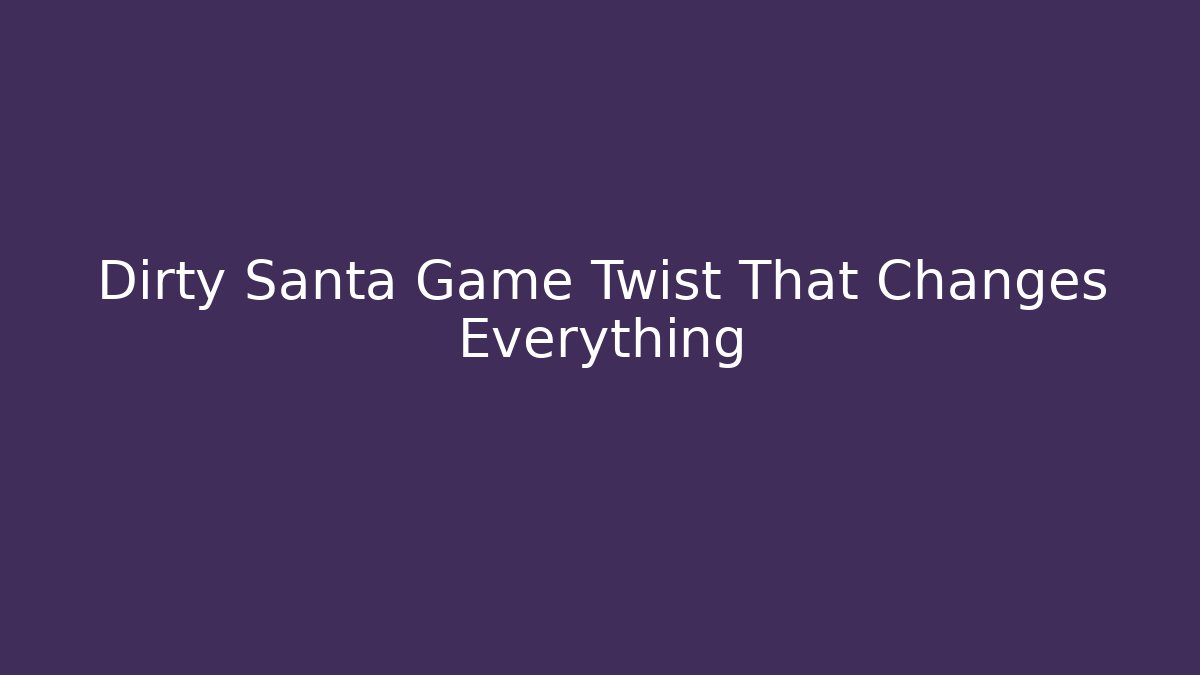 Dirty Santa Game Twist That Changes Everything
