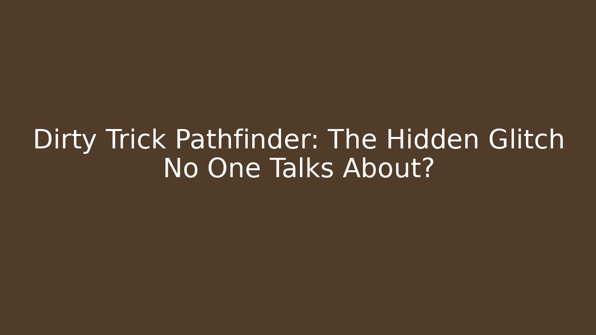 Dirty Trick Pathfinder: The Hidden Glitch No One Talks About?