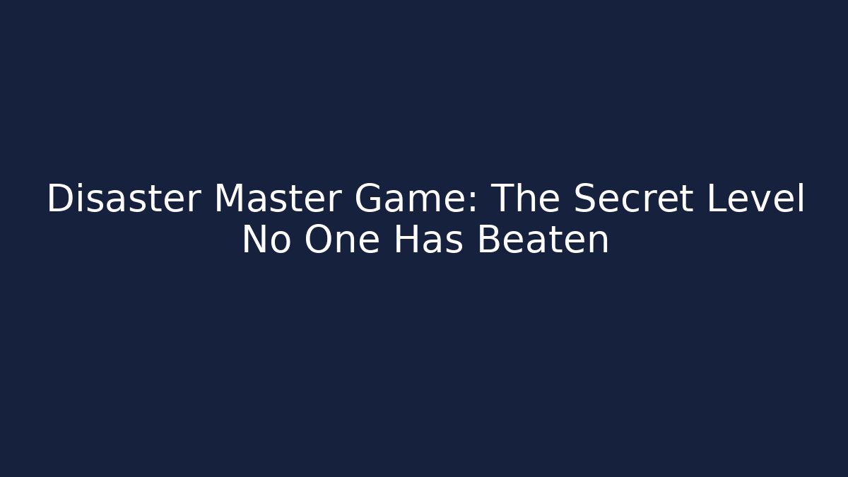 Disaster Master Game: The Secret Level No One Has Beaten