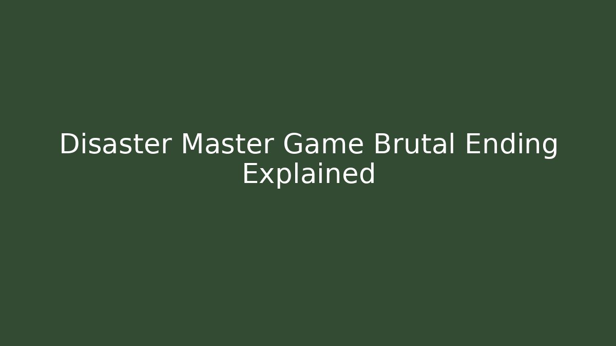 Disaster Master Game Brutal Ending Explained