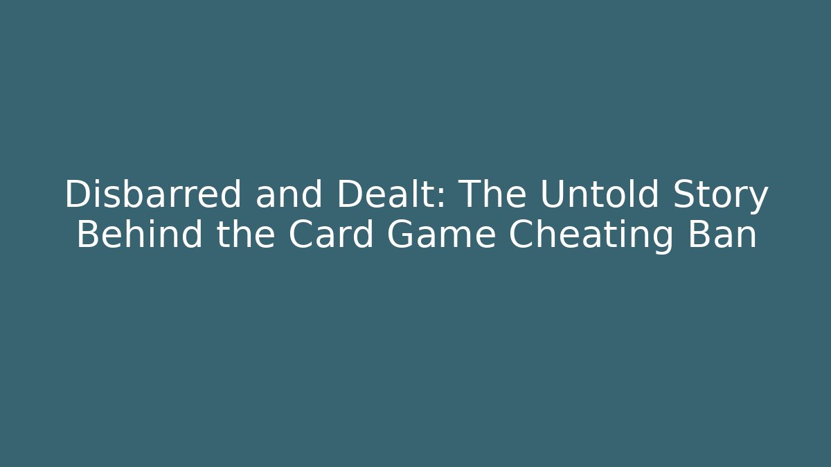 Disbarred and Dealt: The Untold Story Behind the Card Game Cheating Ban