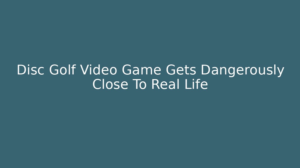Disc Golf Video Game Gets Dangerously Close To Real Life
