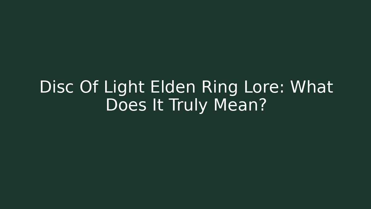 Disc Of Light Elden Ring Lore: What Does It Truly Mean?