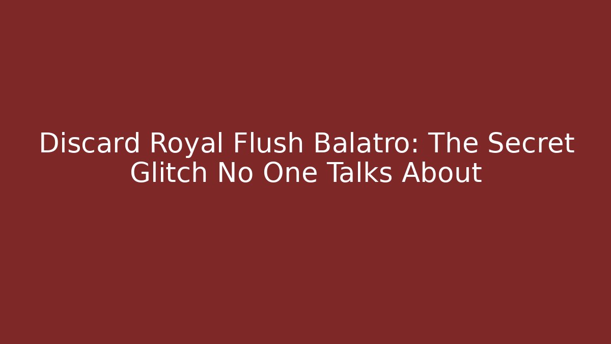 Discard Royal Flush Balatro: The Secret Glitch No One Talks About