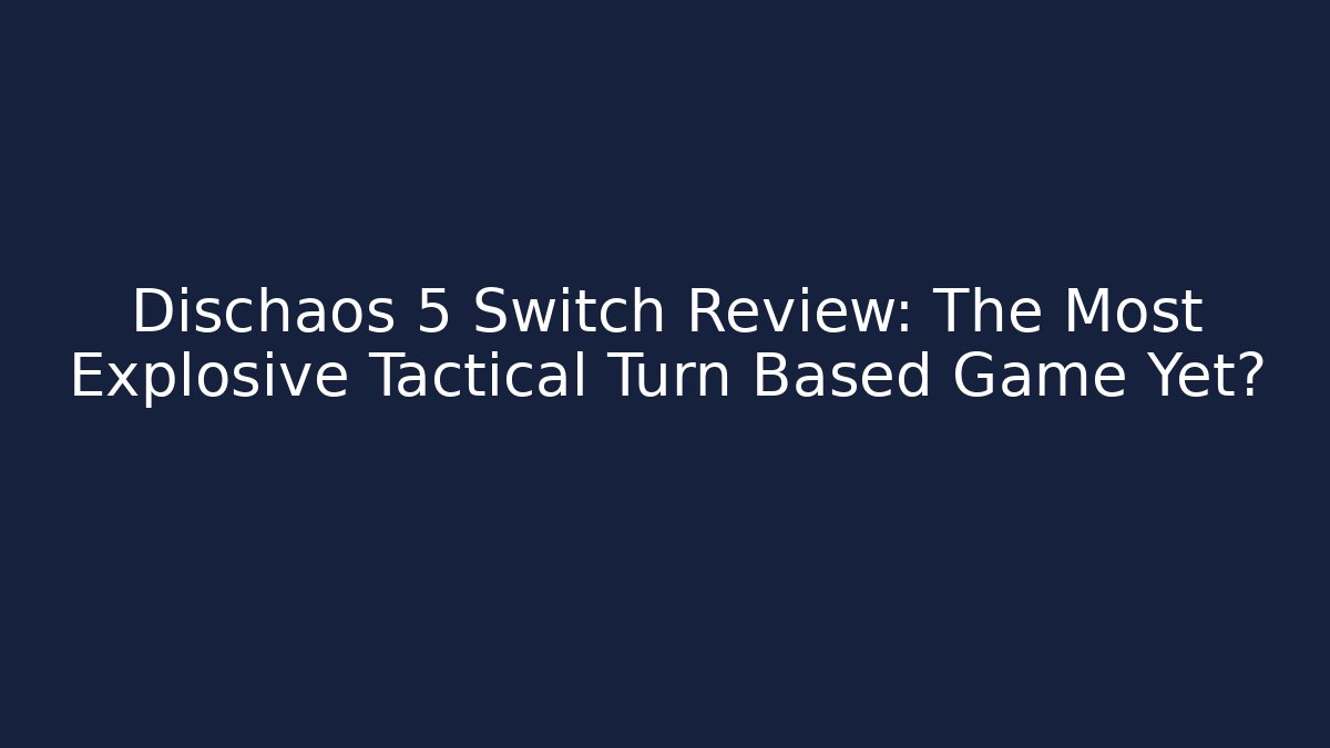 Dischaos 5 Switch Review: The Most Explosive Tactical Turn Based Game Yet? - Critter Realm