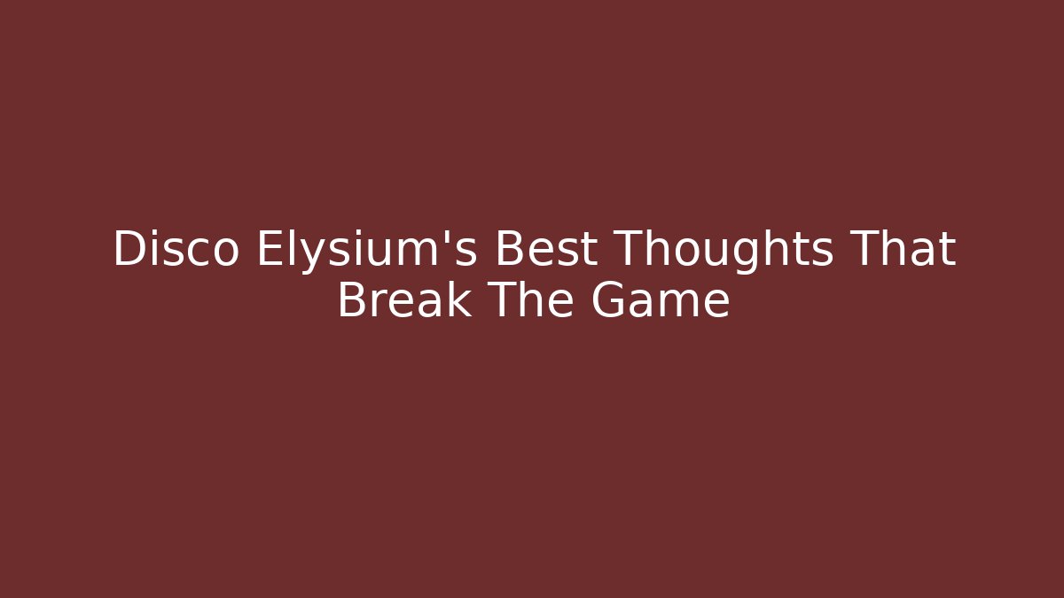 Disco Elysium's Best Thoughts That Break The Game