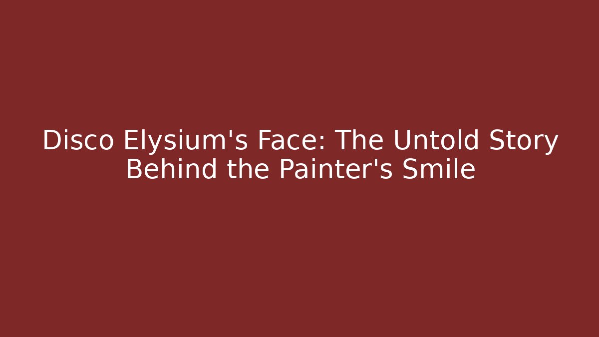 Disco Elysium's Face: The Untold Story Behind the Painter's Smile