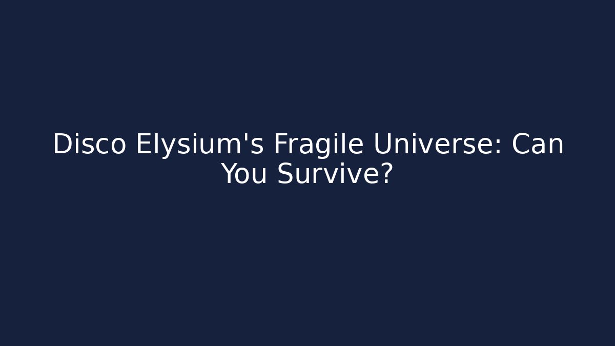Disco Elysium's Fragile Universe: Can You Survive?