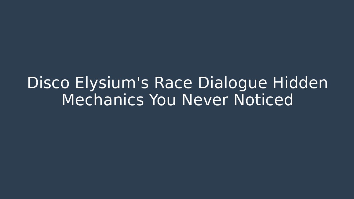 Disco Elysium's Race Dialogue Hidden Mechanics You Never Noticed