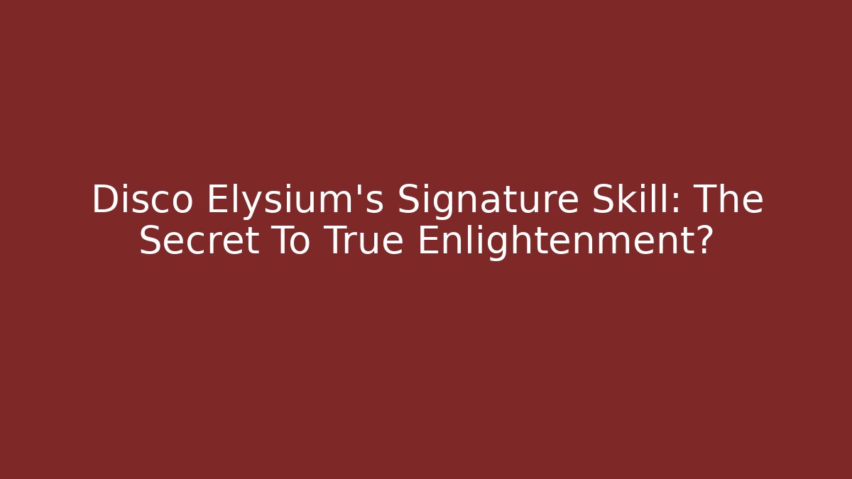 Disco Elysium's Signature Skill: The Secret To True Enlightenment?