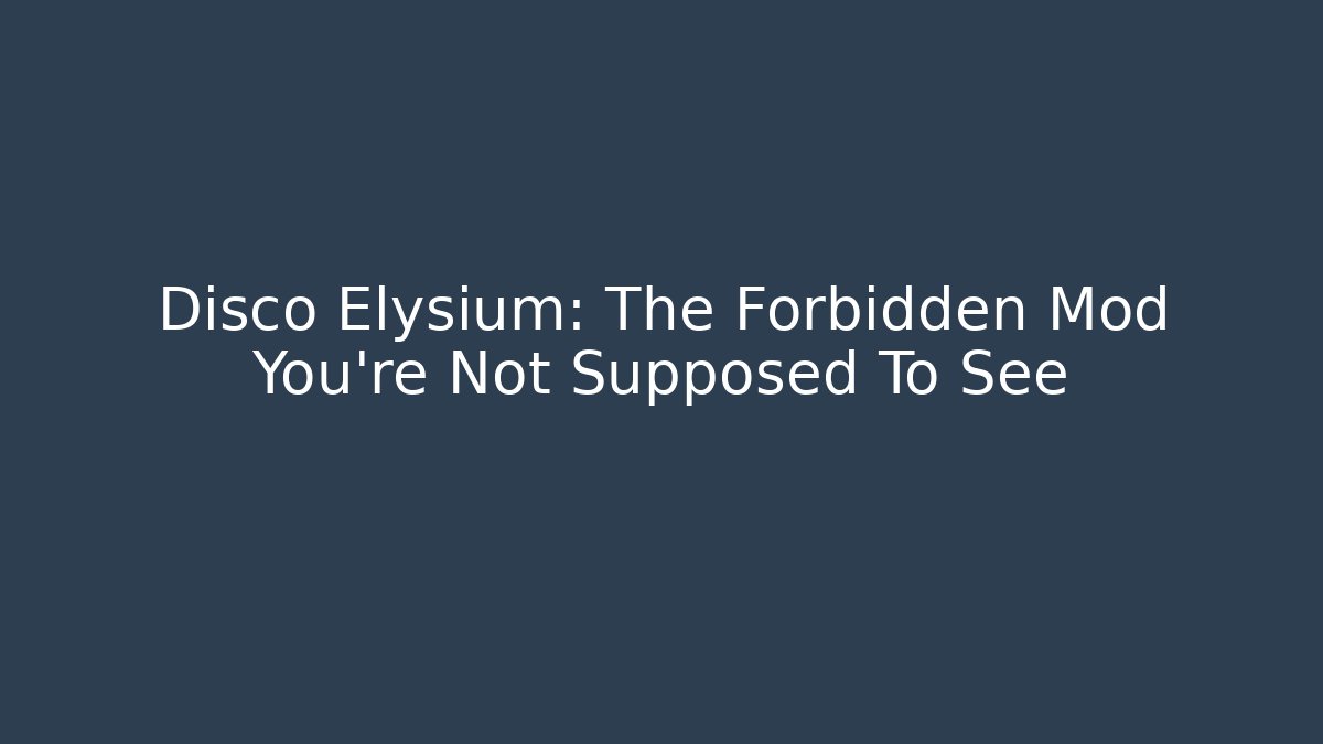 Disco Elysium: The Forbidden Mod You're Not Supposed To See