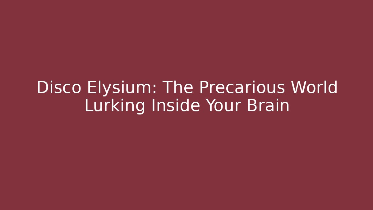 Disco Elysium: The Precarious World Lurking Inside Your Brain