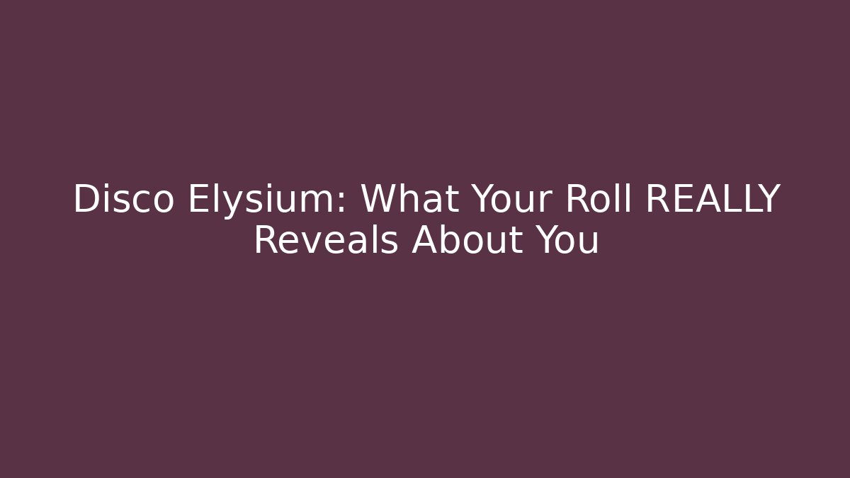Disco Elysium: What Your Roll REALLY Reveals About You
