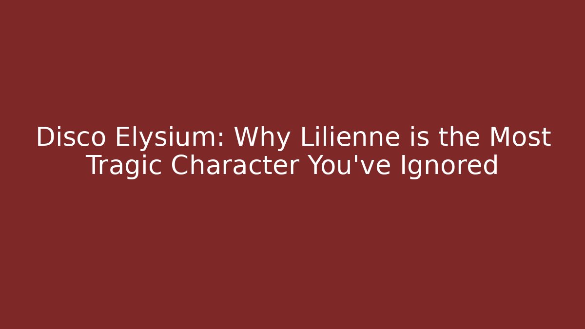 Disco Elysium: Why Lilienne is the Most Tragic Character You've Ignored