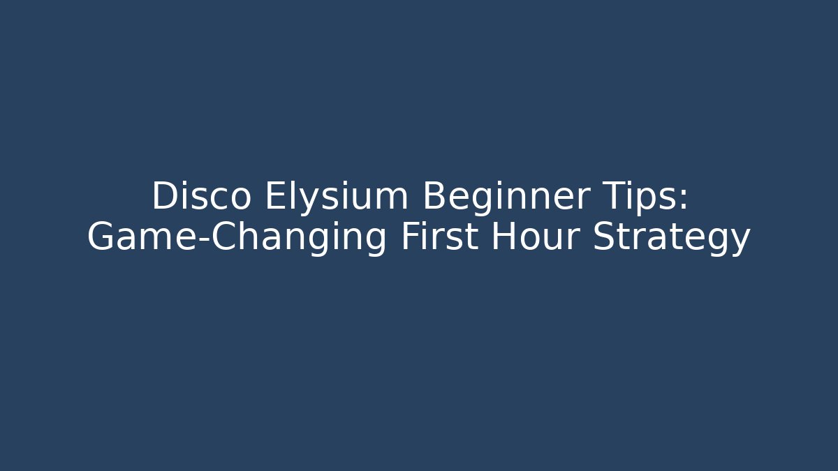 Disco Elysium Beginner Tips: Game-Changing First Hour Strategy
