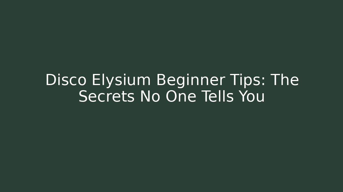 Disco Elysium Beginner Tips: The Secrets No One Tells You