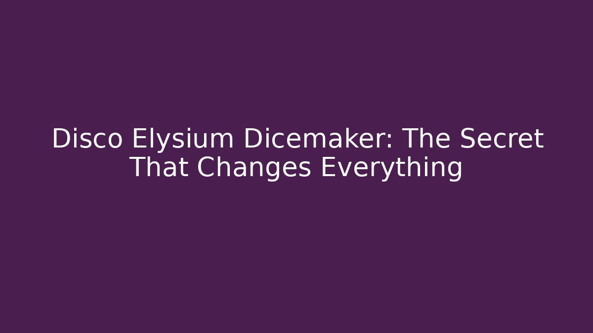 Disco Elysium Dicemaker: The Secret That Changes Everything