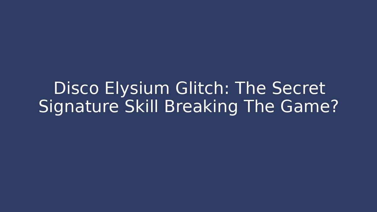 Disco Elysium Glitch: The Secret Signature Skill Breaking The Game? - Critter Realm