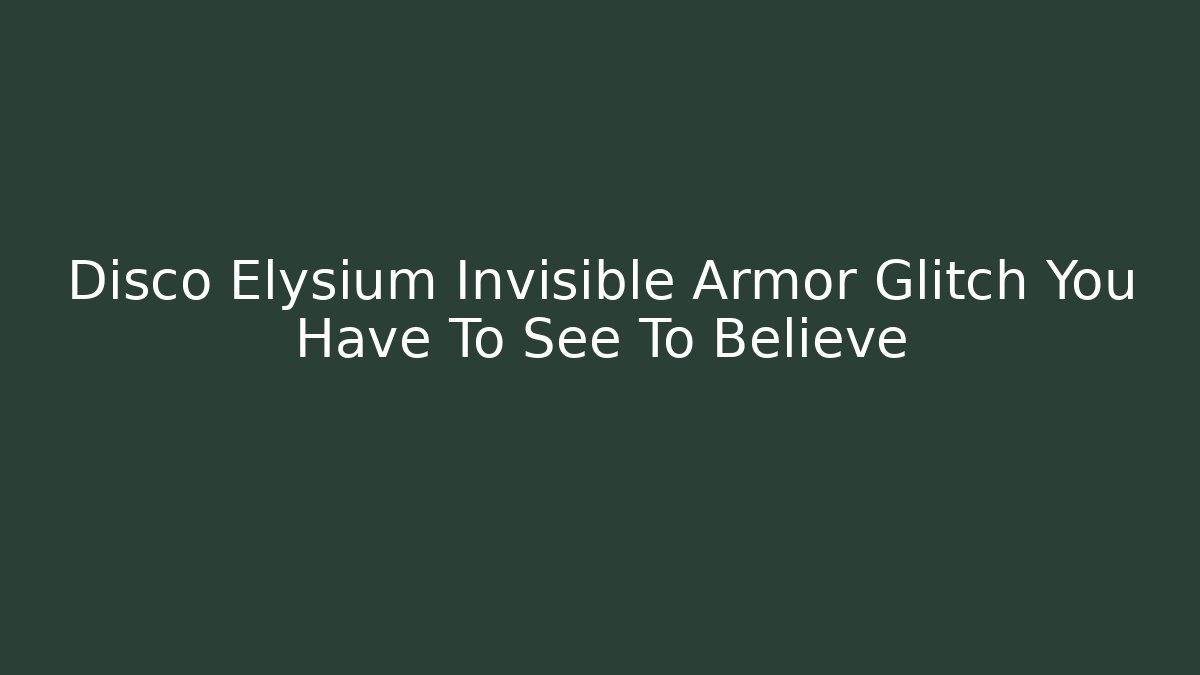 Disco Elysium Invisible Armor Glitch You Have To See To Believe