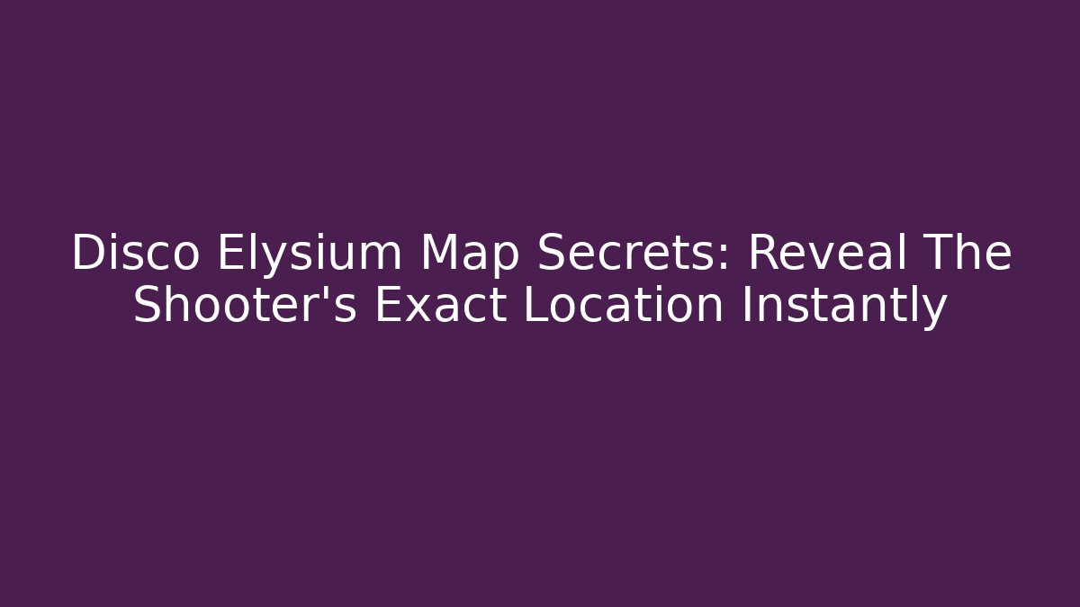 Disco Elysium Map Secrets: Reveal The Shooter's Exact Location Instantly