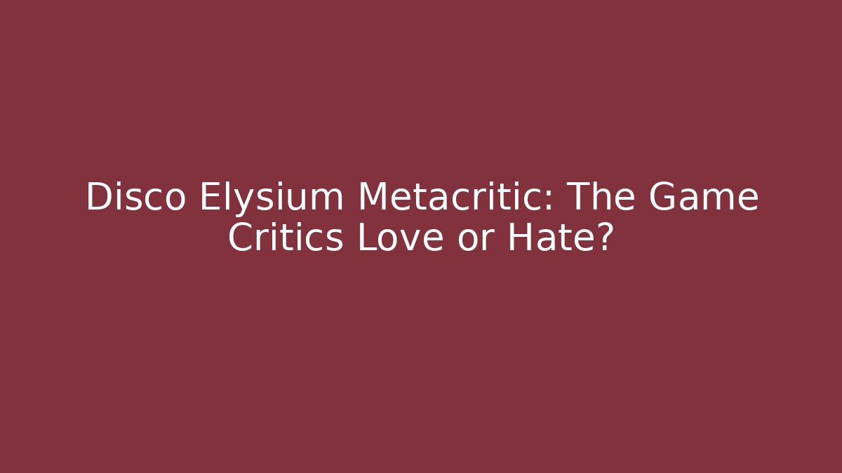 Disco Elysium Metacritic: The Game Critics Love or Hate?