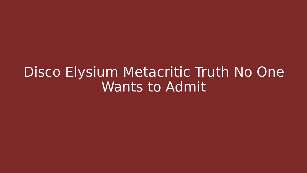Disco Elysium Metacritic Truth No One Wants to Admit - Critter Realm