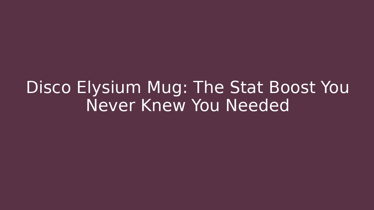 Disco Elysium Mug: The Stat Boost You Never Knew You Needed