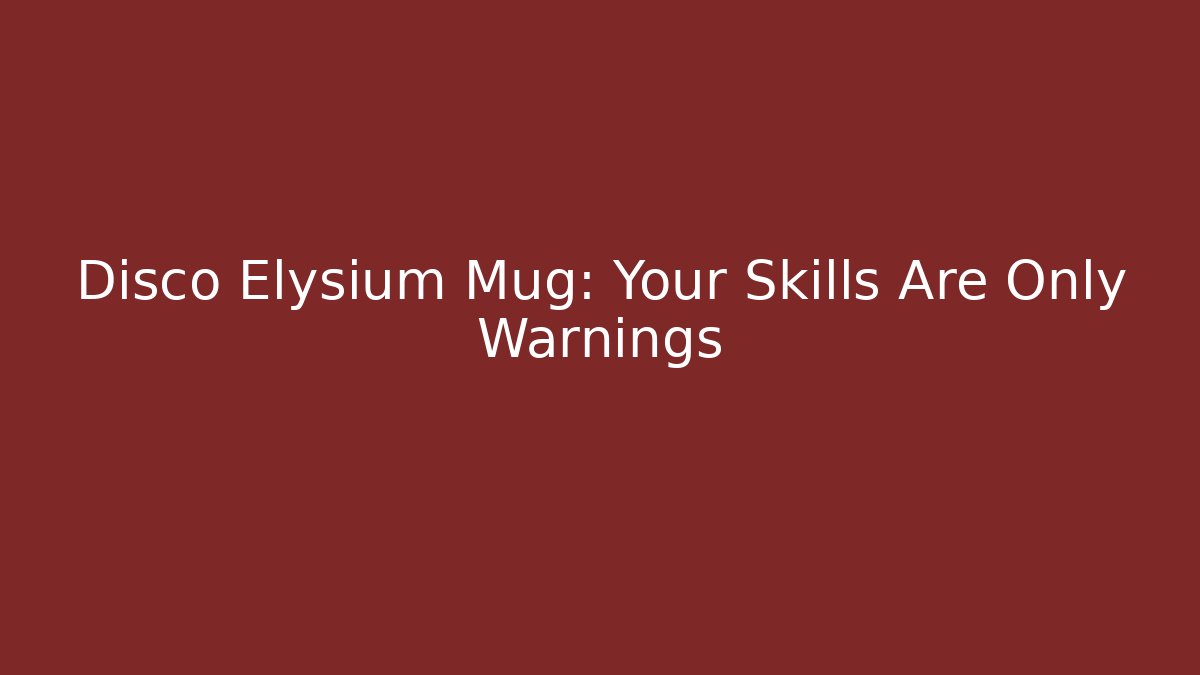 Disco Elysium Mug: Your Skills Are Only Warnings