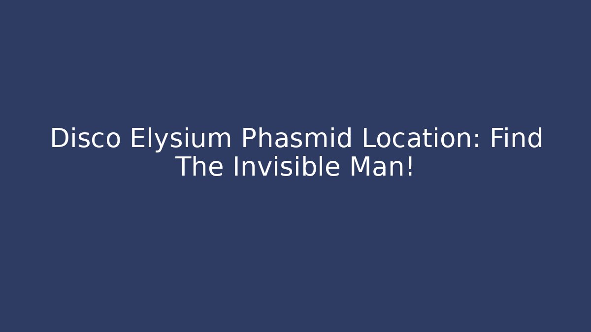 Disco Elysium Phasmid Location: Find The Invisible Man!