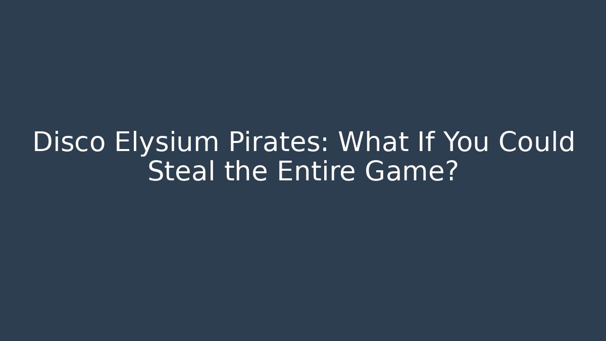 Disco Elysium Pirates: What If You Could Steal the Entire Game? - Critter Realm