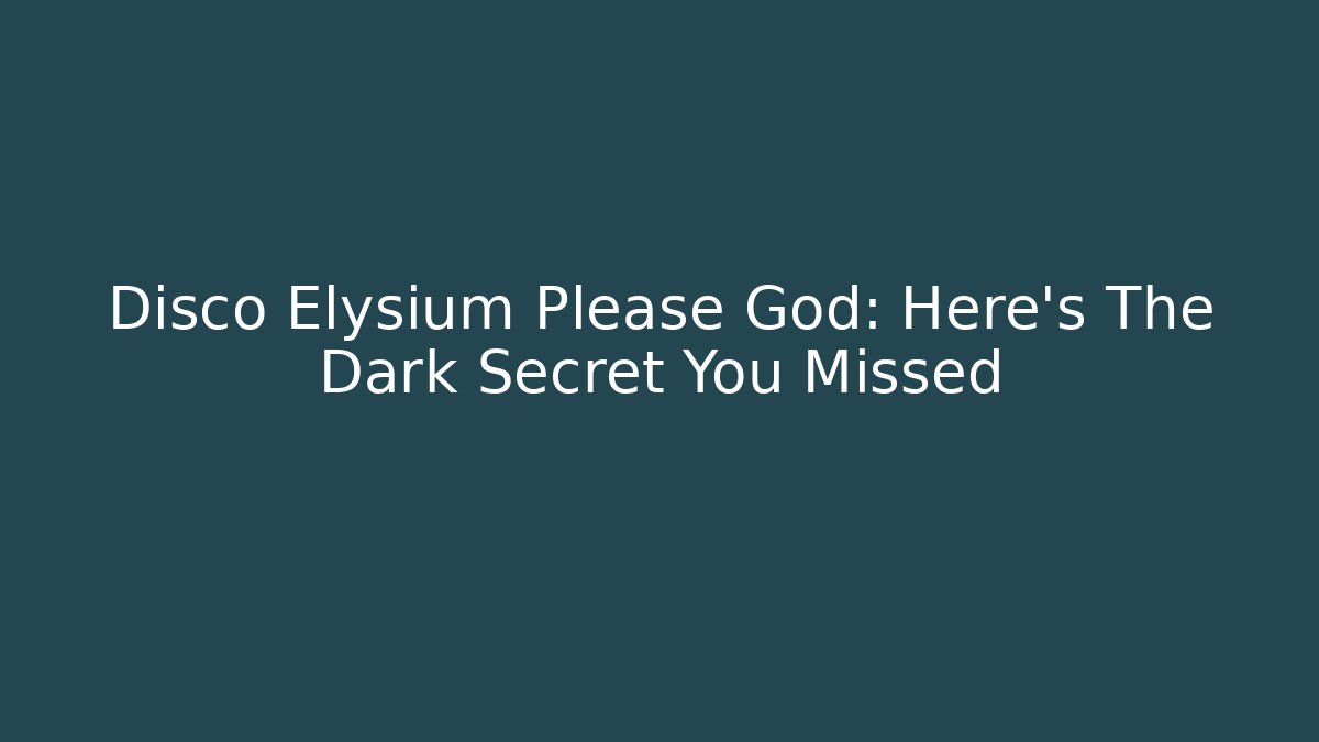 Disco Elysium Please God: Here's The Dark Secret You Missed