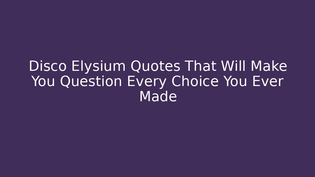 Disco Elysium Quotes That Will Make You Question Every Choice You Ever Made