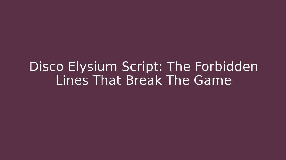 Disco Elysium Script: The Forbidden Lines That Break The Game