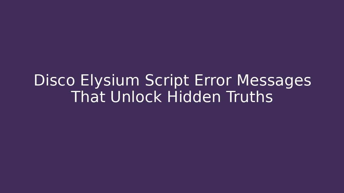 Disco Elysium Script Error Messages That Unlock Hidden Truths
