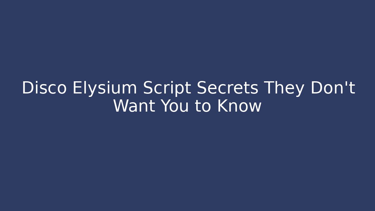 Disco Elysium Script Secrets They Don't Want You to Know