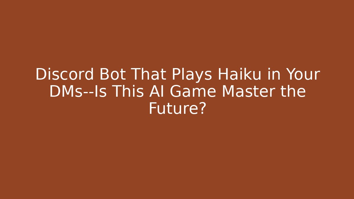 Discord Bot That Plays Haiku in Your DMs—Is This AI Game Master the Future?