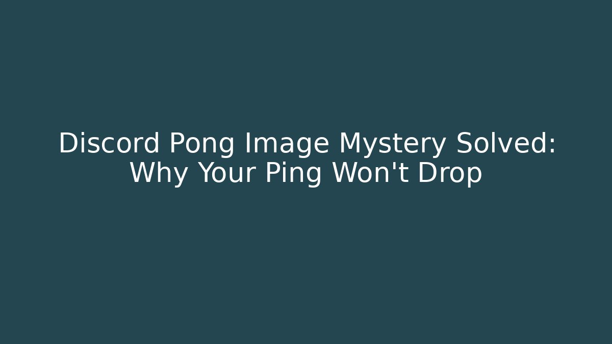 Discord Pong Image Mystery Solved: Why Your Ping Won't Drop
