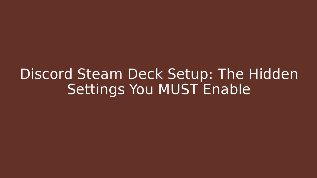 Discord Steam Deck Setup: The Hidden Settings You MUST Enable
