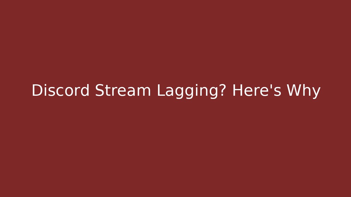 Discord Stream Lagging? Here's Why