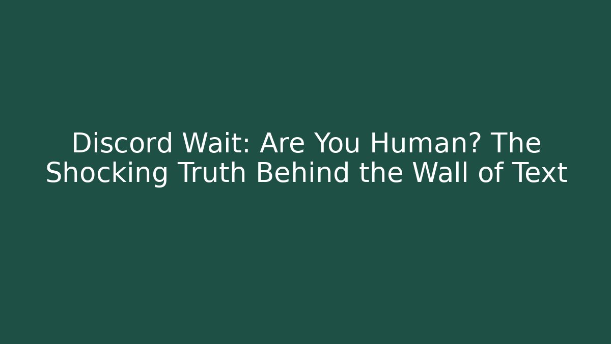 Discord Wait: Are You Human? The Shocking Truth Behind the Wall of Text