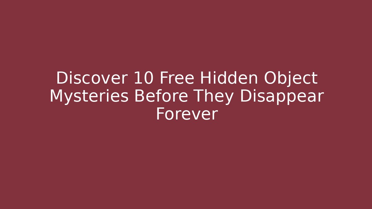 Discover 10 Free Hidden Object Mysteries Before They Disappear Forever