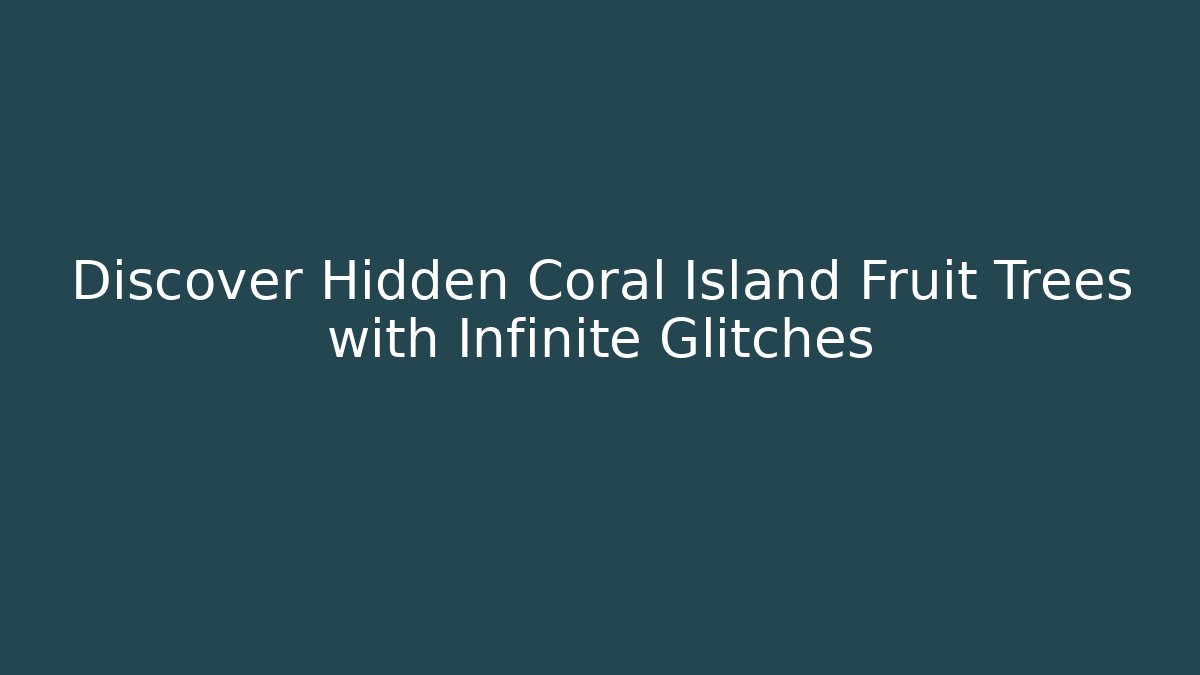 Discover Hidden Coral Island Fruit Trees with Infinite Glitches
