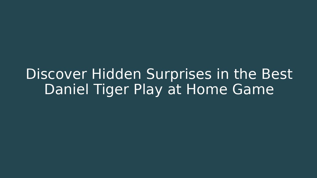 Discover Hidden Surprises in the Best Daniel Tiger Play at Home Game