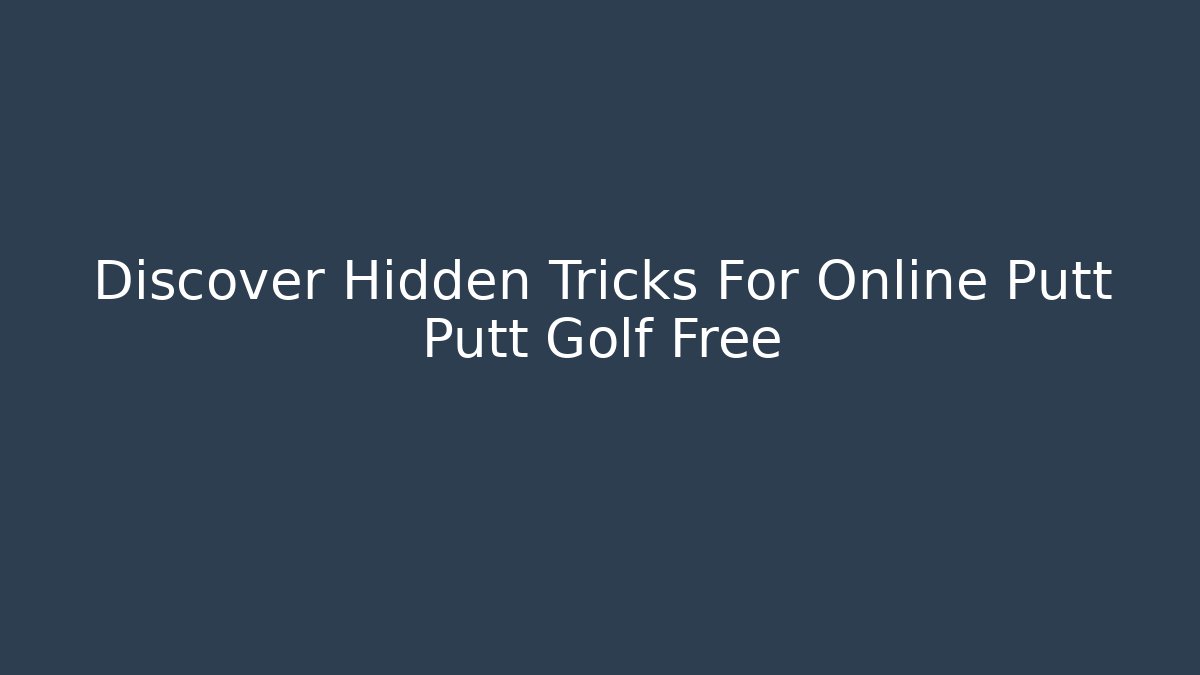 Discover Hidden Tricks For Online Putt Putt Golf Free - Critter Realm