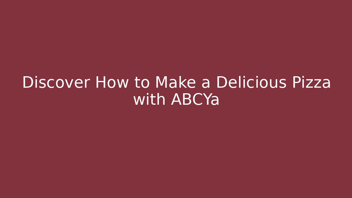 Discover How to Make a Delicious Pizza with ABCYa
