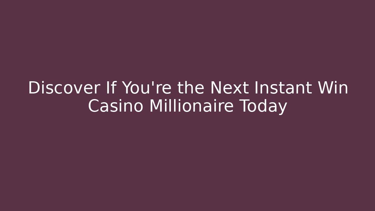 Discover If You're the Next Instant Win Casino Millionaire Today