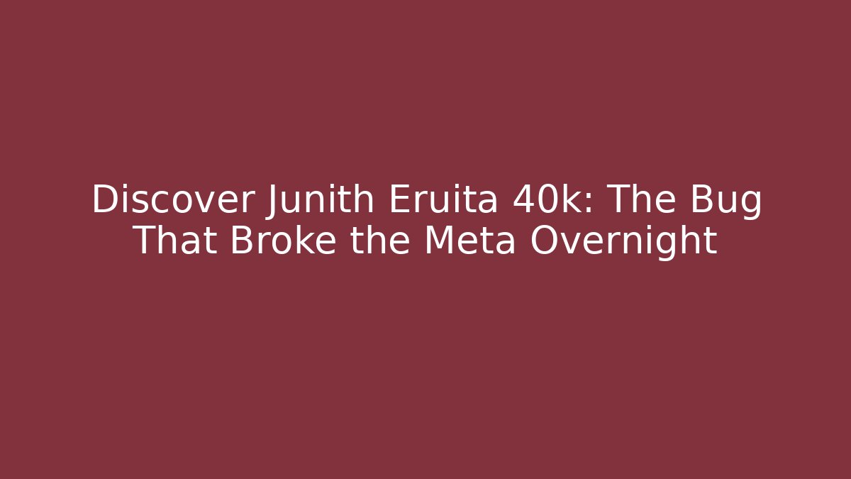 Discover Junith Eruita 40k: The Bug That Broke the Meta Overnight