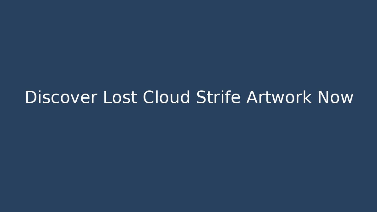 Discover Lost Cloud Strife Artwork Now - Critter Realm