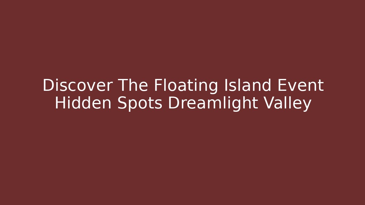 Discover The Floating Island Event Hidden Spots Dreamlight Valley